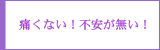 エクセアなら痛くない、不安が無い