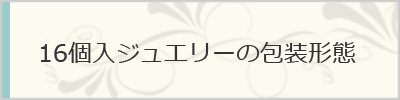 16個入ジュエリーの包装形態