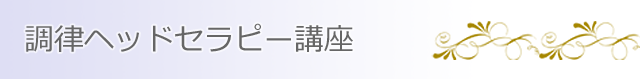 耳つぼ美癒学協会認定講座　調整ヘッドセラピー講座