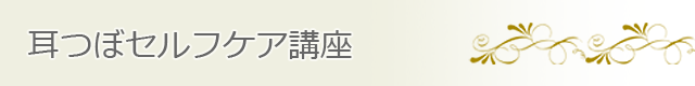 耳つぼ美癒学協会認定講座　耳つぼセルフケア講座